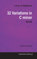 Ludwig Van Beethoven - 32 Variations in C minor - WoO 80 - A Score for Solo Piano;With a Biography by Joseph Otten: With a Biography by Joseph Otten