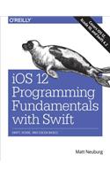 IOS 12 Programming Fundamentals with Swift: Swift, Xcode, and Cocoa Basics