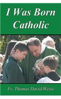I Was Born Catholic