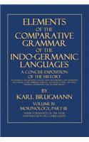 Elements of the Comparative Grammar of the Indo-Germanic Languages: Volume IV: Morphology, Part III: Verbs: Formation of the Stem, and Inflexion or Co