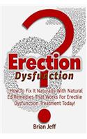 Erection Dysfunction?: How to Fix It Naturally With Natural Ed Remedies That Works For Erectile Dysfunction Treatment Today!