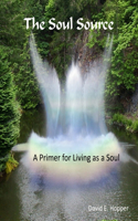 Soul Source - A Primer for Living as a Soul 032717