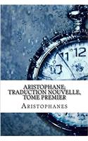 Aristophane; Traduction Nouvelle, Tome Premier