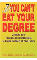 You Can't Eat Your Degree - Combine Your Passions and Philosophies to Create the Story of Your Future