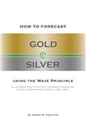 How to Forecast Gold & Silver Using the Wave Principle