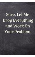Sure, Let Me Drop Everything and Work On Your Problem
