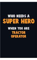 Who Need A SUPER HERO, When You Are Tractor Operator: 6X9 Career Pride 120 pages Writing Notebooks