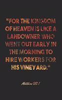 Matthew 20: 1 Notebook: "For the kingdom of heaven is like a landowner who went out early in the morning to hire workers for his vineyard." Matthew 20:1 Noteboo