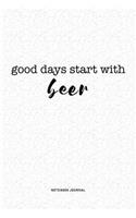 Good Days Start With Beer: A 6x9 Inch Journal Notebook Diary With A Bold Text Font Slogan On A Matte Cover and 120 Blank Lined Pages