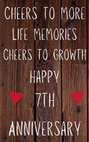 Cheers To More Life Memories Cheers To Growth Happy 7th Anniversary: Funny 7th Cheers to more life memoreis cheers to growth happy anniversary Birthday Gift Journal / Notebook / Diary Quote (6 x 9 - 110 Blank Lined Pa