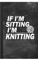 If I'm Sitting I'm Knitting
