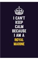 I Can't Keep Calm Because I Am A Royal Marine: Motivational and inspirational career blank lined gift notebook with matte finish
