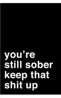 You're Still Sober. Keep That Shit Up