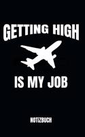 Getting High Is My Job Notizbuch: Notizheft, Journal, Zeichenblock oder Tagebuch für Piloten, Co-Piloten und Flugschüler, 110 linierte Seiten im praktischen A5 Format