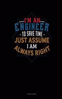 I'm An Engineer To Save Time Just Assume I'm Always Right