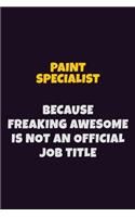 Paint Specialist, Because Freaking Awesome Is Not An Official Job Title: 6X9 Career Pride Notebook Unlined 120 pages Writing Journal