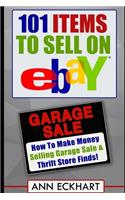 101 Items To Sell On Ebay: How to Make Money Selling Garage Sale & Thrift Store Finds (Seventh Edition - Updated for 2020)