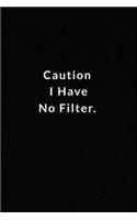 Caution I Have No Filter.