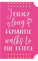 I Enjoy Long Romantic Walks To The Fridge: Funny Blank Recipes Food Journal Cookbook Keepsake Organizer Meal Prep Ingredients Planner Create Your Own Recipes Foodie Snacks Food Lover Gift In 