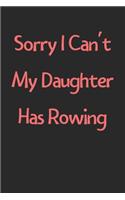 Sorry I Can't My Daughter Has Rowing: Lined Journal, 120 Pages, 6 x 9, Funny Rowing Gift Idea, Black Matte Finish (Sorry I Can't My Daughter Has Rowing Journal)