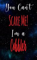 You Can't Scare Me! I'm A Cobbler: The perfect gift for the professional in your life - Funny 119 page lined journal!