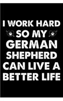 I Work Hard So My German Shepherd Can Have A Better Life: Cute German Shepherd Lined journal Notebook, Great Accessories & Gift Idea for German Shepherd Owner & Lover. Lined journal Notebook With An Inspira