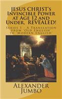 JESUS CHRIST's Invincible Power at Age 12 and Under, REVEALED!: Great Healing, Great Exorcising; Destroying Every power of Satan, when Requested!
