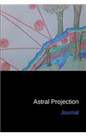 Astral Projection Journal: Personal Diary and Drawing Notebook - Keep Records of Your Astral Projection Experiences