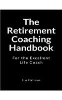 The Retirement Coaching Handbook: For the Excellent Life Coach