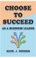 Choose to Succeed - As a Business Leader