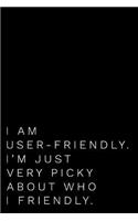 I Am User-Friendly. I'm Just Very Pick about Who I Friendly.