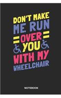 Don´t Make Me Run Over You with My Wheelchair Notebook: Notebook for Handicap People with Humor in a Wheelchair.