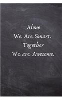 Alone We Are Smart. Together We are Awesome.: Appreciation Gifts for Employees - Team .- Lined Blank Notebook Journal