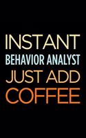 Instant Behavior Analyst Just Add Coffee: Blank Lined Novelty Office Humor Themed Notebook to Write In: With a Versatile Wide Rule Interior