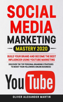 Social Media Marketing Mastery 2020: Build Your Brand and Become the Best Influencer Using YOUTUBE MARKETING. Discover the Top Personal Branding Strategies To Boost Your Followers (Onli