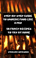 Step-By-Step Guide to Smoking Food Like a Pro