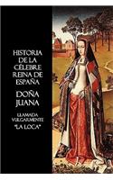 Historia de La Celebre Reina de Espana Dona Juana, Llamada Vulgarmente, La Loca