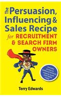 The Persuasion, Influencing & Sales Recipe For Recruitment Search Firm Owners