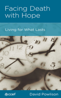 Facing Death with Hope: Living for What Lasts