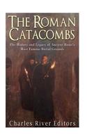 The Roman Catacombs: The History and Legacy of Ancient Rome's Most Famous Burial Grounds