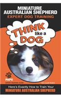 MINIATURE AUSTRALIAN SHEPHERD Expert Dog Training: "Think Like a Dog" Here's Exactly How to Train Your Miniature Australian Shepherd(1 Miniature Australian Shepherd Dog Training)