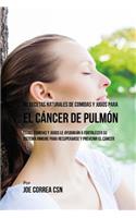 90 Recetas Naturales de Comidas Y Jugos Para el Cáncer de Pulmón: Estas Comidas y Jugos le Ayudarán a Fortalecer Su Sistema Inmune para Recuperarse y Prevenir el Cáncer