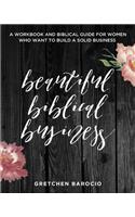 Beautiful Biblical Business: A Workbook and Biblical Guide for Women Who Want to Build a Solid Business