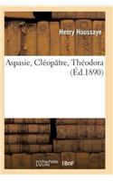 Aspasie, Cléopâtre, Théodora