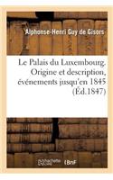 Le Palais Du Luxembourg. Origine Et Description de CET Édifice, Principaux Événements