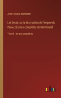 Les Incas, ou la destruction de l'empire du Pérou; OEuvres complètes de Marmontel