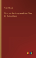 Überschau über den gegenwärtigen Stand der Ohrenheilkunde