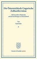 Die Osterreichisch-Ungarische Zolltarifrevision: Mit Besonderer Rucksicht Auf Die Beziehungen Zu Deutschland. (Sonderabdruck Aus Dem Jahrbuche Fur Gesetzgebung, Hrsg. Von G. Schmoller, 6. Jg., 4. H(Duncker & Humblot Reprints)