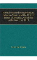 Memoir upon the negotiations between Spain and the United States of America, which led to the treaty of 1819