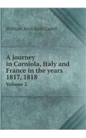 A Journey in Carniola, Italy and France in the Years 1817, 1818 Volume 2